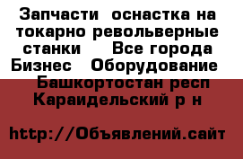 Запчасти, оснастка на токарно револьверные станки . - Все города Бизнес » Оборудование   . Башкортостан респ.,Караидельский р-н